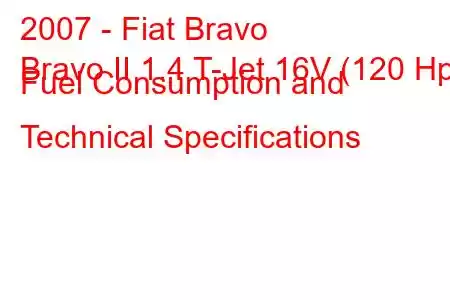 2007 - Fiat Bravo
Bravo II 1.4 T-Jet 16V (120 Hp) Fuel Consumption and Technical Specifications