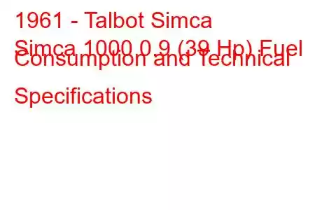 1961 - Talbot Simca
Simca 1000 0.9 (39 Hp) Fuel Consumption and Technical Specifications