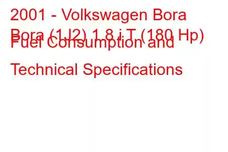 2001 - Volkswagen Bora
Bora (1J2) 1.8 i T (180 Hp) Fuel Consumption and Technical Specifications