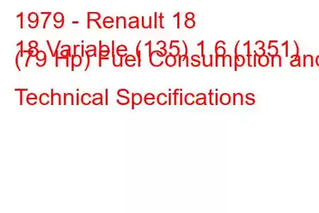 1979 - Renault 18
18 Variable (135) 1.6 (1351) (79 Hp) Fuel Consumption and Technical Specifications