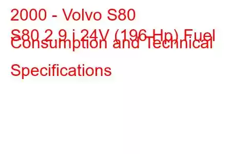 2000 - Volvo S80
S80 2.9 i 24V (196 Hp) Fuel Consumption and Technical Specifications