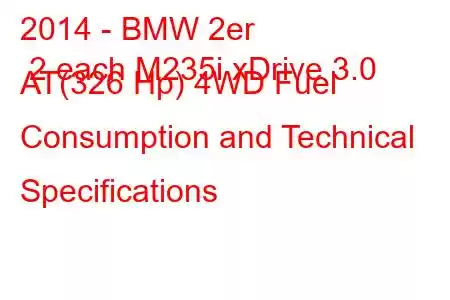 2014 - BMW 2er 2 each M235i xDrive 3.0 AT(326 Hp) 4WD Fuel Consumption and Technical Specifications