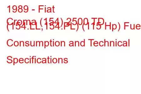 1989 - Fiat
Croma (154) 2500 TD (154.LL,154.PL) (115 Hp) Fuel Consumption and Technical Specifications