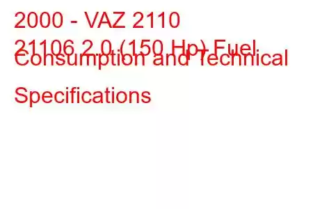 2000 - VAZ 2110
21106 2.0 (150 Hp) Fuel Consumption and Technical Specifications