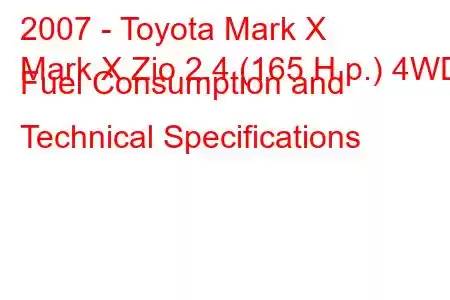 2007 - Toyota Mark X
Mark X Zio 2.4 (165 H.p.) 4WD Fuel Consumption and Technical Specifications