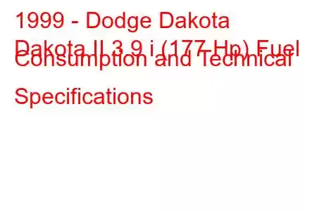 1999 - Dodge Dakota
Dakota II 3.9 i (177 Hp) Fuel Consumption and Technical Specifications