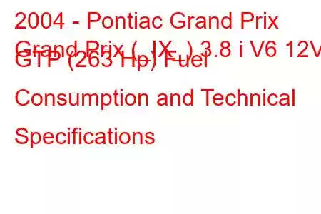 2004 - Pontiac Grand Prix
Grand Prix (_IX_) 3.8 i V6 12V GTP (263 Hp) Fuel Consumption and Technical Specifications