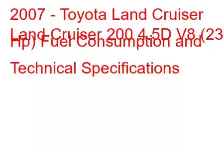 2007 - Toyota Land Cruiser
Land Cruiser 200 4.5D V8 (235 Hp) Fuel Consumption and Technical Specifications