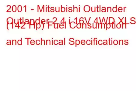 2001 - Mitsubishi Outlander
Outlander 2.4 i 16V 4WD XLS (142 Hp) Fuel Consumption and Technical Specifications