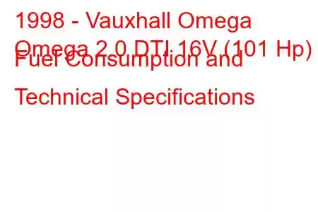 1998 - Vauxhall Omega
Omega 2.0 DTI 16V (101 Hp) Fuel Consumption and Technical Specifications