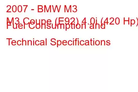 2007 - BMW M3
M3 Coupe (E92) 4.0i (420 Hp) Fuel Consumption and Technical Specifications