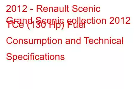 2012 - Renault Scenic
Grand Scenic collection 2012 TCe (130 Hp) Fuel Consumption and Technical Specifications