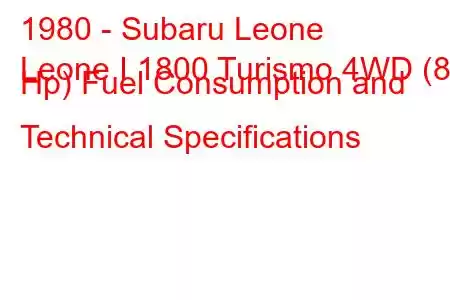 1980 - Subaru Leone
Leone I 1800 Turismo 4WD (82 Hp) Fuel Consumption and Technical Specifications