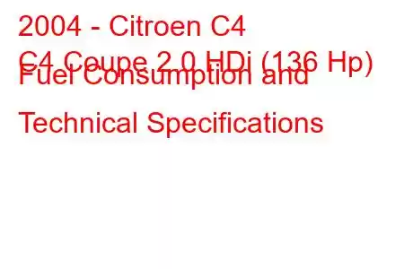 2004 - Citroen C4
C4 Coupe 2.0 HDi (136 Hp) Fuel Consumption and Technical Specifications