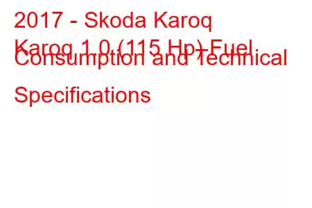 2017 - Skoda Karoq
Karoq 1.0 (115 Hp) Fuel Consumption and Technical Specifications