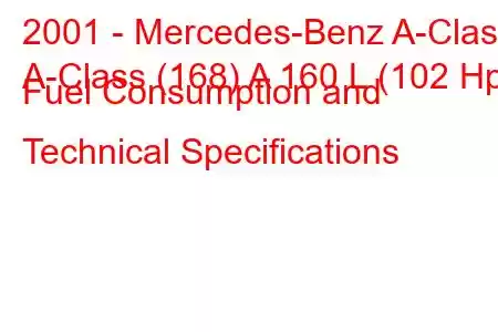 2001 - Mercedes-Benz A-Class
A-Class (168) A 160 L (102 Hp) Fuel Consumption and Technical Specifications