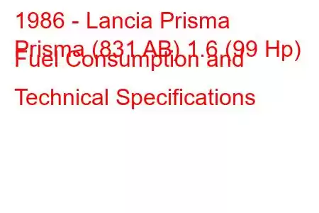 1986 - Lancia Prisma
Prisma (831 AB) 1.6 (99 Hp) Fuel Consumption and Technical Specifications