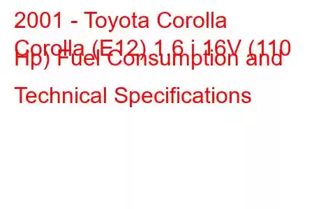 2001 - Toyota Corolla
Corolla (E12) 1.6 i 16V (110 Hp) Fuel Consumption and Technical Specifications