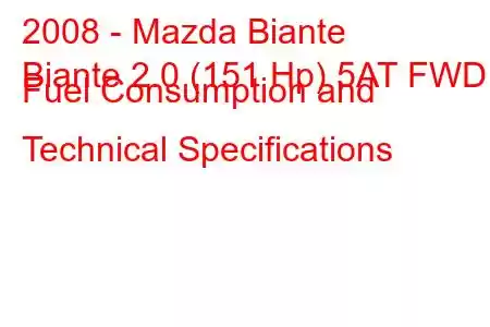 2008 - Mazda Biante
Biante 2.0 (151 Hp) 5AT FWD Fuel Consumption and Technical Specifications