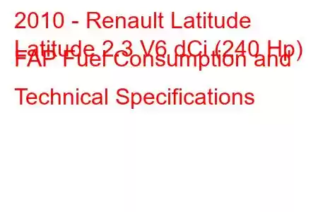 2010 - Renault Latitude
Latitude 2.3 V6 dCi (240 Hp) FAP Fuel Consumption and Technical Specifications