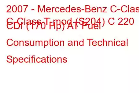 2007 - Mercedes-Benz C-Class
C-Class T-mod (S204) C 220 CDI (170 Hp) AT Fuel Consumption and Technical Specifications