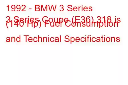 1992 - BMW 3 Series
3 Series Coupe (E36) 318 is (140 Hp) Fuel Consumption and Technical Specifications