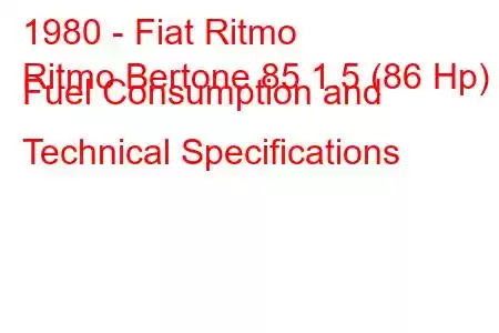 1980 - Fiat Ritmo
Ritmo Bertone 85 1.5 (86 Hp) Fuel Consumption and Technical Specifications