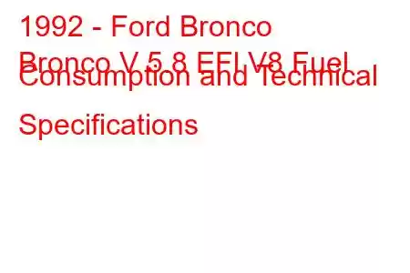 1992 - Ford Bronco
Bronco V 5.8 EFl V8 Fuel Consumption and Technical Specifications