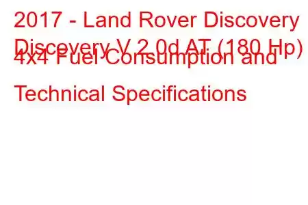 2017 - Land Rover Discovery
Discovery V 2.0d AT (180 Hp) 4x4 Fuel Consumption and Technical Specifications