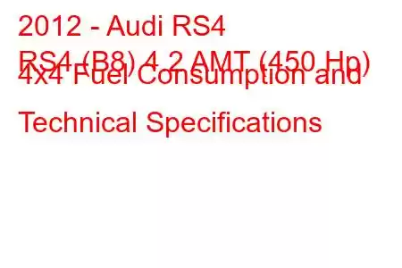 2012 - Audi RS4
RS4 (B8) 4.2 AMT (450 Hp) 4x4 Fuel Consumption and Technical Specifications