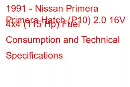 1991 - Nissan Primera
Primera Hatch (P10) 2.0 16V 4x4 (115 Hp) Fuel Consumption and Technical Specifications