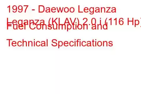 1997 - Daewoo Leganza
Leganza (KLAV) 2.0 i (116 Hp) Fuel Consumption and Technical Specifications