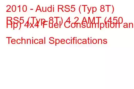 2010 - Audi RS5 (Typ 8T)
RS5 (Typ 8T) 4.2 AMT (450 Hp) 4x4 Fuel Consumption and Technical Specifications