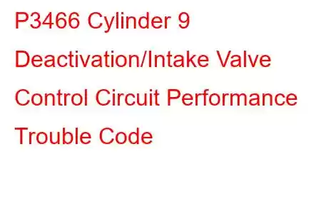 P3466 Cylinder 9 Deactivation/Intake Valve Control Circuit Performance Trouble Code