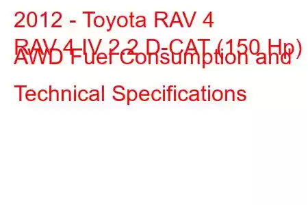 2012 - Toyota RAV 4
RAV 4 IV 2.2 D-CAT (150 Hp) AWD Fuel Consumption and Technical Specifications