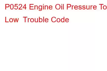 P0524 Engine Oil Pressure Too Low Trouble Code