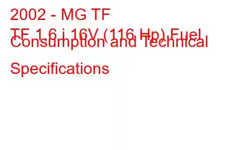 2002 - MG TF
TF 1.6 i 16V (116 Hp) Fuel Consumption and Technical Specifications