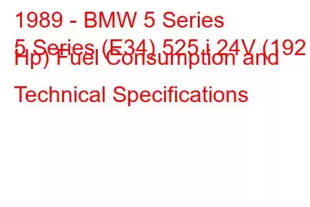 1989 - BMW 5 Series
5 Series (E34) 525 i 24V (192 Hp) Fuel Consumption and Technical Specifications