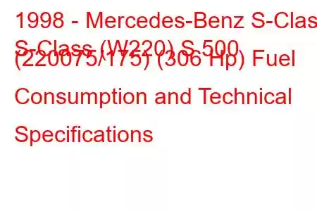 1998 - Mercedes-Benz S-Class
S-Class (W220) S 500 (220075/175) (306 Hp) Fuel Consumption and Technical Specifications