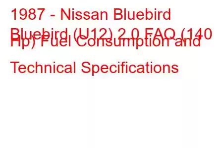 1987 - Nissan Bluebird
Bluebird (U12) 2.0 FAQ (140 Hp) Fuel Consumption and Technical Specifications