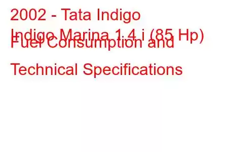 2002 - Tata Indigo
Indigo Marina 1.4 i (85 Hp) Fuel Consumption and Technical Specifications