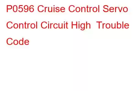 P0596 Cruise Control Servo Control Circuit High Trouble Code