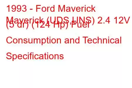 1993 - Ford Maverick
Maverick (UDS,UNS) 2.4 12V (5 dr) (124 Hp) Fuel Consumption and Technical Specifications