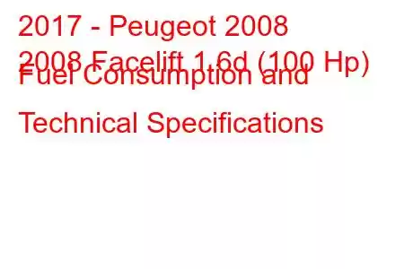 2017 - Peugeot 2008
2008 Facelift 1.6d (100 Hp) Fuel Consumption and Technical Specifications