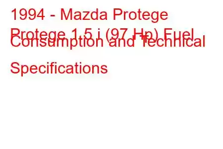 1994 - Mazda Protege
Protege 1.5 i (97 Hp) Fuel Consumption and Technical Specifications