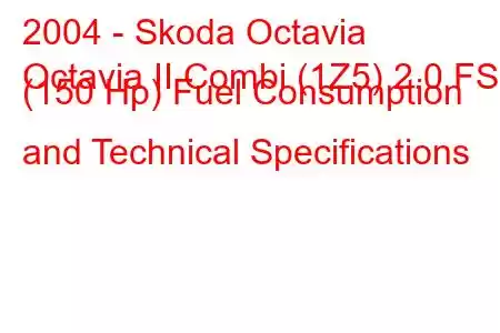 2004 - Skoda Octavia
Octavia II Combi (1Z5) 2.0 FSI (150 Hp) Fuel Consumption and Technical Specifications