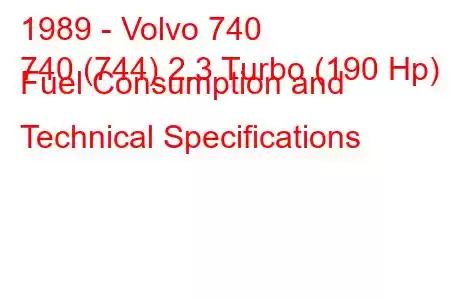 1989 - Volvo 740
740 (744) 2.3 Turbo (190 Hp) Fuel Consumption and Technical Specifications