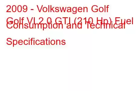 2009 - Volkswagen Golf
Golf VI 2.0 GTI (210 Hp) Fuel Consumption and Technical Specifications