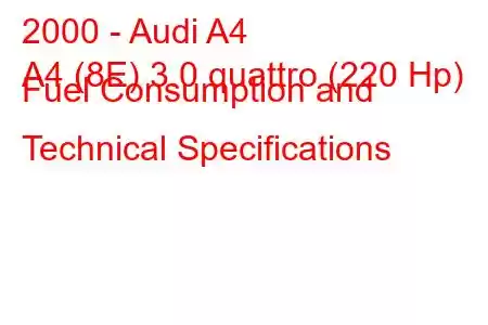 2000 - Audi A4
A4 (8E) 3.0 quattro (220 Hp) Fuel Consumption and Technical Specifications