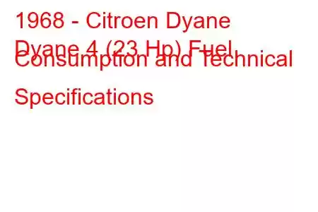 1968 - Citroen Dyane
Dyane 4 (23 Hp) Fuel Consumption and Technical Specifications